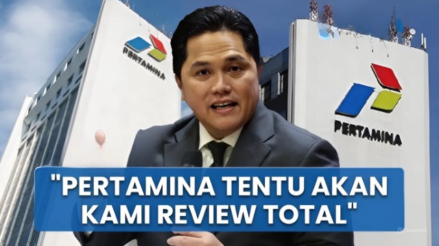 Erick Thohir: Pertamina dan Anak Usahanya Akan Direview Total!