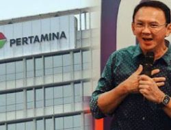 Koar-koar Mau Bongkar Borok Pertamina, Ahok Jangan Merasa Paling Suci